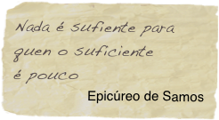 Nada é sufiente para quen o suficiente       é pouco
Epicúreo de Samos
